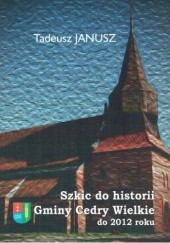 Okładka książki Szkic do historii Gminy Cedry Wielkie do 2012 roku Tadeusz Janusz