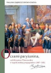 Okładka książki Oczami paryżanina, czyli Księstwo Warszawskie w napoleońskiej propagandzie Paulina Dąbrosz-Drewnowska