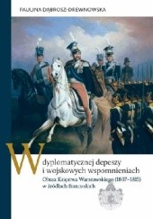 W dyplomatycznej depeszy i wojskowych wspomnieniach. Obraz Księstwa Warszawskiego (1807–1815) w źródłach francuskich