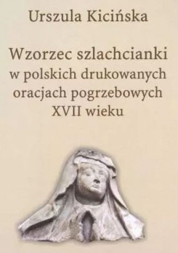 Wzorzec szlachcianki w polskich drukowanych oracjach pogrzebowych XVII wieku