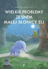 Okładka książki Wielkie problemy ze snem małej słonicy Eli : nowa metoda usypiania dzieci Carl-Johan Forssén Ehrlin