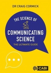 Okładka książki The Science of Communicating Science: The Ultimate Guide Craig Cormick