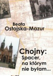 Okładka książki Chojny: spacer na którym nie byłam... Beata Ostojska-Mazur