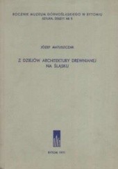 Okładka książki Z dziejów architektury drewnianej na Śląsku Józef Matuszczak