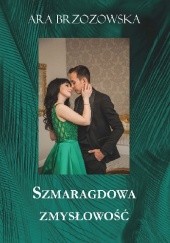 Okładka książki Szmaragdowa zmysłowość Ara Brzozowska