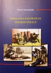 Okładka książki Działania ratownicze polskiej Policji Paweł Jastrzębski