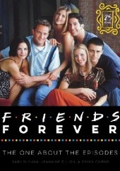 Okładka książki Friends Forever: The One About the Episodes Bryan Cairns, Jeannine Dillon, Gary Susman