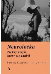 Okładka książki Neurolożka. Piękny umysł, który się zgubił Barbara K. Lipska, Elaine McArdle