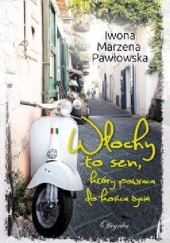 Okładka książki Włochy to sen, który powraca do końca życia Iwona Marzena Pawłowska