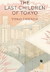 Okładka książki The Last Children of Tokyo Yōko Tawada