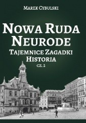 Okładka książki Nowa Ruda Neurode Tajemnice, zagadki, historia. Część 2 Noworudzianin Marek Cybulski