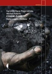 Okładka książki Czarne złoto. Wojny o węgiel z Donbasu Karolina Baca-Pogorzelska, Michał Potocki