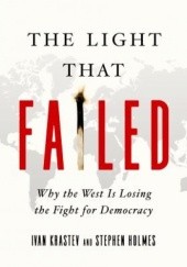 Okładka książki The Light That Failed: Why the West Is Losing the Fight for Democracy Stephen Holmes, Ivan Krastev