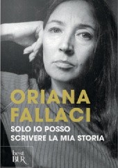 Okładka książki Solo io posso scrivere la mia storia Oriana Fallaci