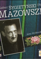 Okładka książki Tadeusz Sygietyński i Jego Mazowsze Anna Mizikowska