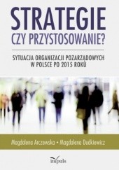 Okładka książki Strategie czy przystosowanie? Sytuacja organizacji pozarządowych w Polsce po 2015 roku Magdalena Dudkiewicz, Arczewska Magdalena