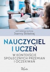 Okładka książki Nauczyciel i uczeń w kontekście społecznych przemian i oczekiwań Joanna Skibska