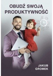 Okładka książki Obudź swoją produktywność Jakub Gromek