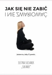Okładka książki Jak się nie zabić i nie zwariować Justyna Suchanek