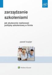 Okładka książki Zarządzanie szkoleniami. Jak skutecznie realizować politykę szkoleniową w firmie Paweł Kopijer