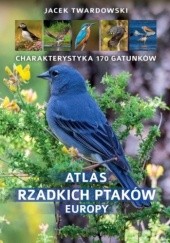 Okładka książki Atlas rzadkich ptaków Europy Jacek Twardowski