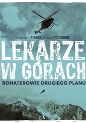 Okładka książki Lekarze w górach. Bohaterowie drugiego planu Wojciech Fusek, Jerzy Porębski