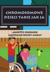 Okładka książki Chromosomowe dzieci takie jak ja Annette Fournier