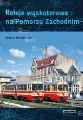 Okładka książki Koleje wąskotorowe na Pomorzu Zachodnim Ryszard Burzykowski