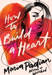 Okładka książki How to Build a Heart Maria Padian