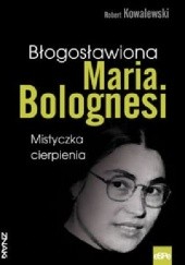 Błogosławiona Maria Bolognesi. Mistyczka cierpienia