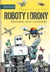 Okładka książki Roboty i drony. Dawno temu, teraz i w przyszłości Jacob Chabot, Mairghread Scott
