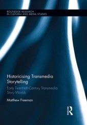 Okładka książki Historicising Transmedia Storytelling. Early Twentieth-Century Transmedia Story Worlds Matthew Freeman