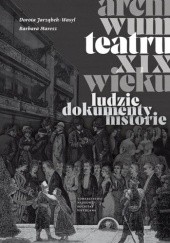 Okładka książki Archiwum teatru XIX wieku. Ludzie, dokumenty, historie Dorota Jarząbek-Wasyl, Barbara Maresz