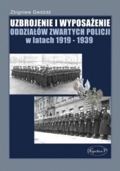 Okładka książki Uzbrojenie i wyposażenie oddziałów zwartych policji w latach 1919-1939 Zbigniew Gwóźdź