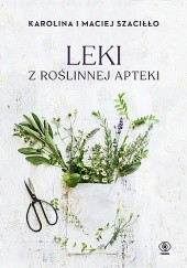 Okładka książki Leki z roślinnej apteki Karolina Szaciłło, Maciej Szaciłło