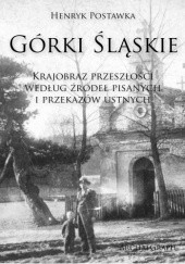 Okładka książki Górki Śląskie - Krajobraz przeszłości według źródeł pisanych  i przekazów ustnych Henryk Postawka