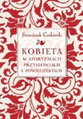 Okładka książki Kobieta w aforyzmach, przysłowiach i powiedzeniach Franciszek Czekierda