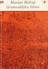 Okładka książki Grunwaldzka bitwa. Geneza, przebieg, znaczenie i tradycje Marian Biskup