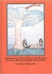 Okładka książki Aboriginal Folk Tales of Taiwan: Animals, Heroes, Heroic Adventures. Charles P. Beaupre