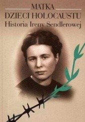 Okładka książki Matka Dzieci  Holocaustu. Historia Ireny Sendlerowej. Anna Mieszkowska