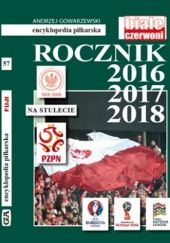 Okładka książki Encyklopedia piłkarska FUJI. Rocznik 2016 2017 2018 (tom 57) Andrzej Gowarzewski