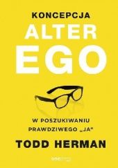 Okładka książki Koncepcja Alter Ego. W poszukiwaniu prawdziwego „ja” Todd Herman