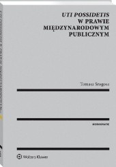 Okładka książki Uti possidetis w prawie międzynarodowym publicznym Tomasz Srogosz