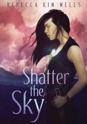 Okładka książki Shatter the Sky Rebecca Kim Wells