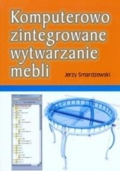 Okładka książki Komputerowo zintegrowane wytwarzanie mebli Jerzy Smardzewski