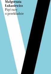 Okładka książki Pięć razy o przekładzie Małgorzata Łukasiewicz
