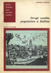 Okładka książki Drogi zaniku pogaństwa u Bałtów Marceli Kosman