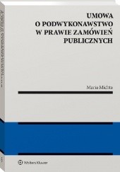 Okładka książki Umowa o podwykonawstwo w prawie zamówień publicznych Maria Michta