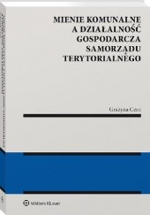 Okładka książki Mienie komunalne a działalność gospodarcza samorządu terytorialnego Grażyna Cern