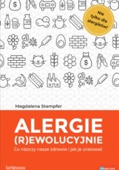 Okładka książki Alergie rewolucyjnie. Co niszczy nasze zdrowie i jak je uratować Magdalena Stampfer